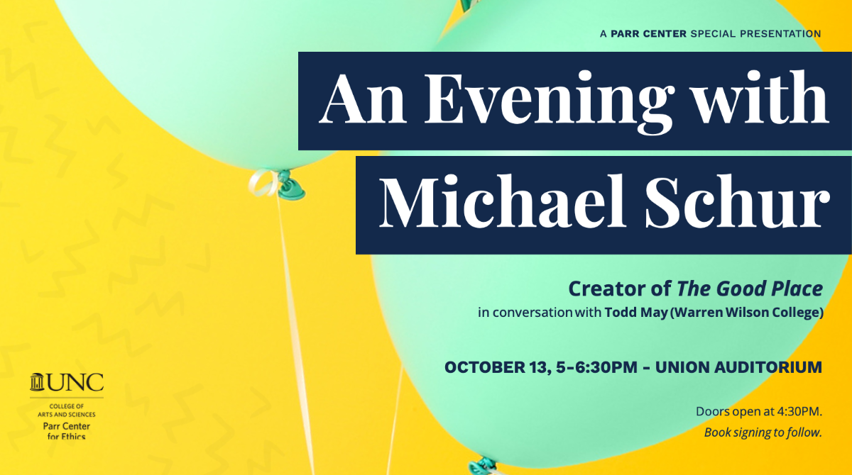Poster for "A PARR Center Special Presentation: An Evening with Michael Schur" poster states: "Creator of 'The Good Place.' In conversation with Todd May (Warren Wilson College). Event is on October 13, at 5pm in the Union Auditorium. Book signing to follow.