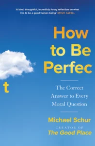 Book cover of "How to Be Perfect: The Correct Answer to Every Moral Question."
